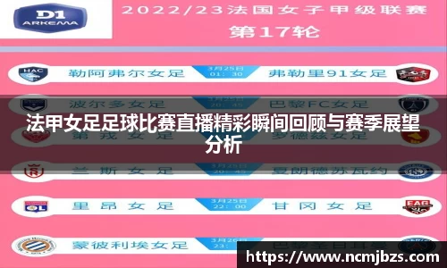 法甲女足足球比赛直播精彩瞬间回顾与赛季展望分析