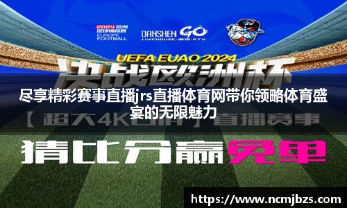尽享精彩赛事直播jrs直播体育网带你领略体育盛宴的无限魅力