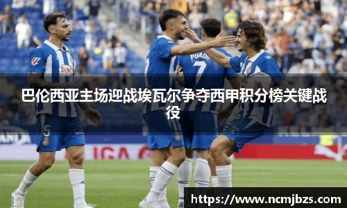 巴伦西亚主场迎战埃瓦尔争夺西甲积分榜关键战役