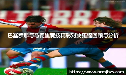 巴塞罗那与马德里竞技精彩对决集锦回顾与分析